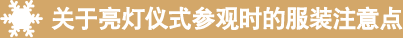 关于亮灯仪式参观时的服装注意点